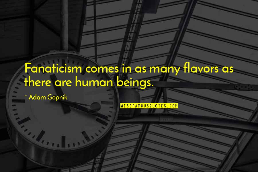 Interview Motivation Quotes By Adam Gopnik: Fanaticism comes in as many flavors as there