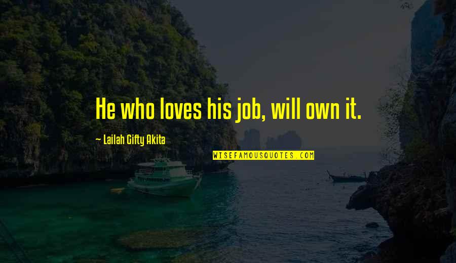 Interview Motivation Quotes By Lailah Gifty Akita: He who loves his job, will own it.