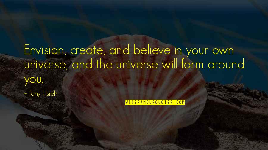 Interview Motivation Quotes By Tony Hsieh: Envision, create, and believe in your own universe,