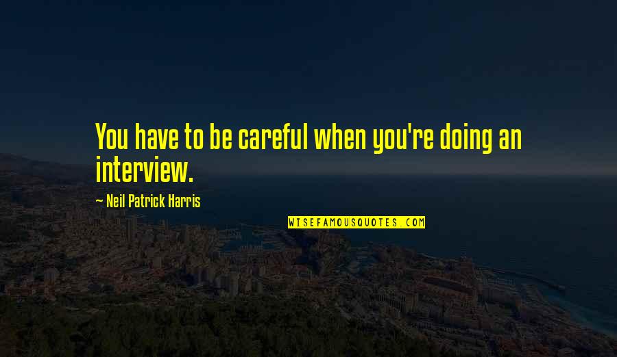 Interview Quotes By Neil Patrick Harris: You have to be careful when you're doing