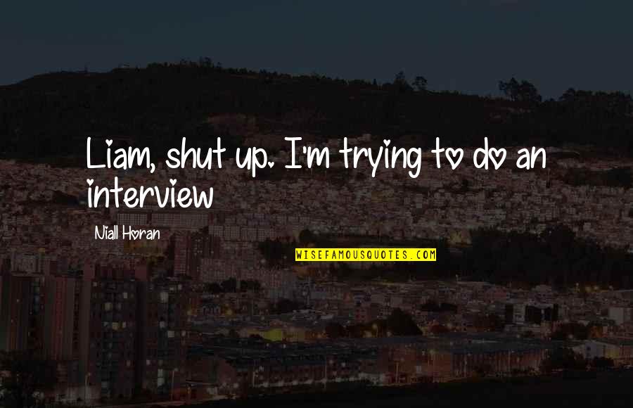 Interview Quotes By Niall Horan: Liam, shut up. I'm trying to do an