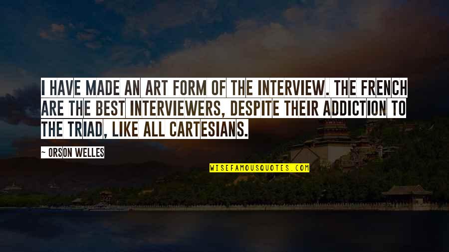 Interview Quotes By Orson Welles: I have made an art form of the