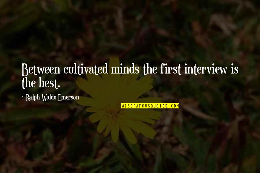 Interview Quotes By Ralph Waldo Emerson: Between cultivated minds the first interview is the