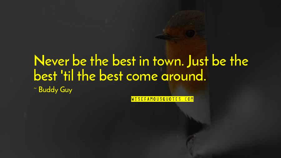 Interview Quotes Quotes By Buddy Guy: Never be the best in town. Just be