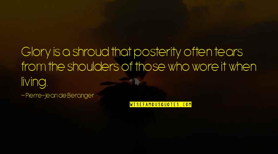Interview With A Vampire Santiago Quotes By Pierre-Jean De Beranger: Glory is a shroud that posterity often tears Interview With A Vampire Santiago Quotes By Pierre-Jean De Beranger: Glory is a shroud that posterity often tears