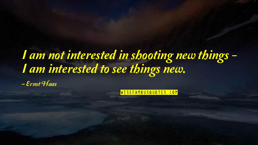 Interview With Vampire Quotes By Ernst Haas: I am not interested in shooting new things