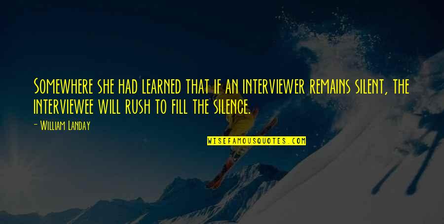 Interviewee And Interviewer Quotes By William Landay: Somewhere she had learned that if an interviewer Interviewee And Interviewer Quotes By William Landay: Somewhere she had learned that if an interviewer
