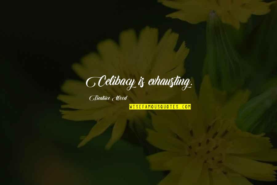 Interviewees From Woodstock Quotes By Beatrice Wood: Celibacy is exhausting. Interviewees From Woodstock Quotes By Beatrice Wood: Celibacy is exhausting.