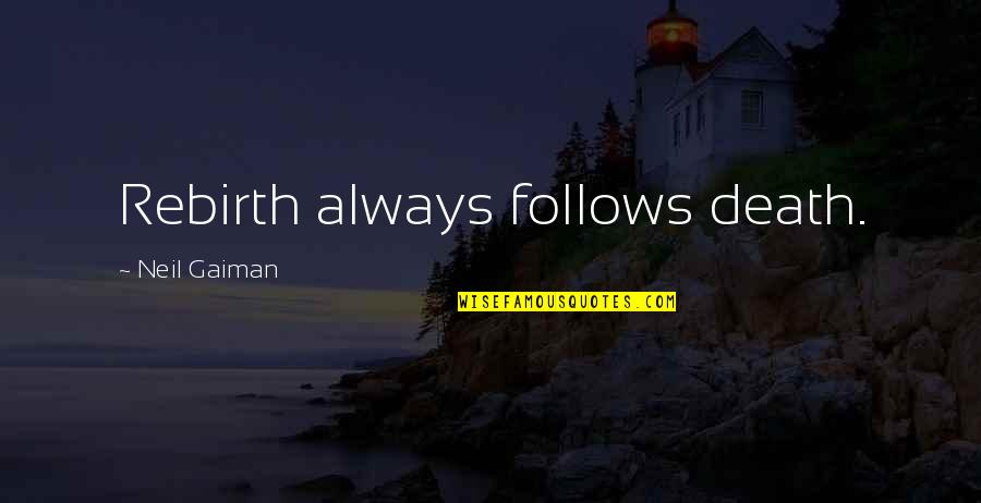 Interviewees From Woodstock Quotes By Neil Gaiman: Rebirth always follows death. Interviewees From Woodstock Quotes By Neil Gaiman: Rebirth always follows death.