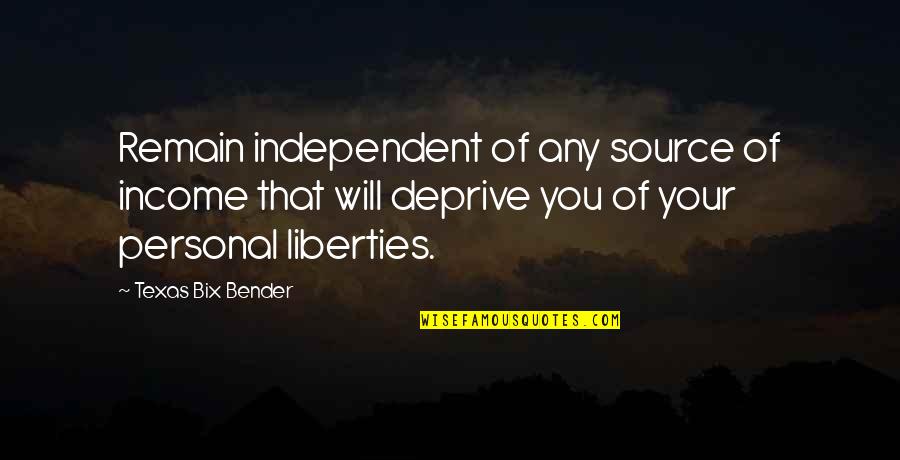 Interviewees From Woodstock Quotes By Texas Bix Bender: Remain independent of any source of income that Interviewees From Woodstock Quotes By Texas Bix Bender: Remain independent of any source of income that