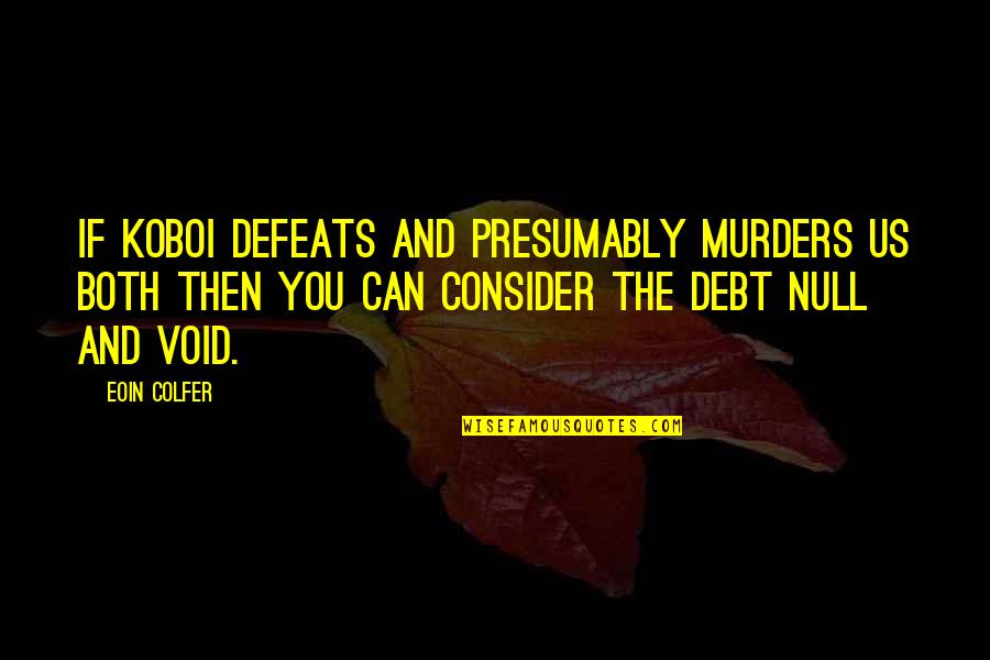 Interviewers Anime Quotes By Eoin Colfer: If Koboi defeats and presumably murders us both Interviewers Anime Quotes By Eoin Colfer: If Koboi defeats and presumably murders us both