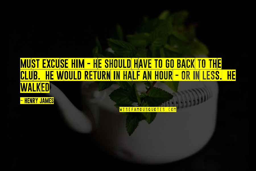 Interviewers Anime Quotes By Henry James: Must excuse him - he should have to
