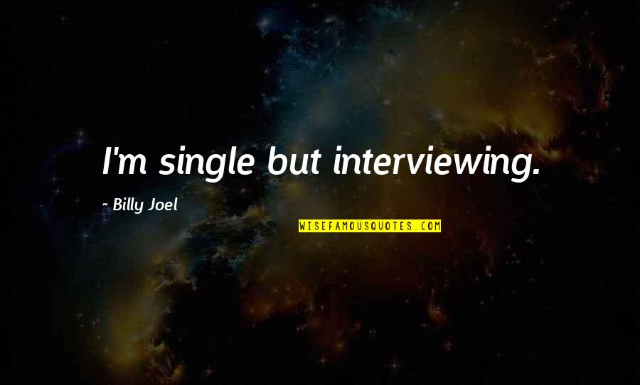 Interviewing Quotes By Billy Joel: I'm single but interviewing.