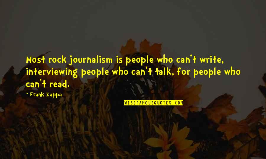 Interviewing Quotes By Frank Zappa: Most rock journalism is people who can't write,