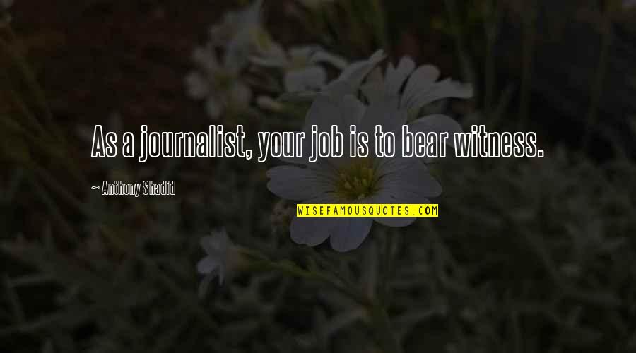 Intervista Fellini Quotes By Anthony Shadid: As a journalist, your job is to bear Intervista Fellini Quotes By Anthony Shadid: As a journalist, your job is to bear