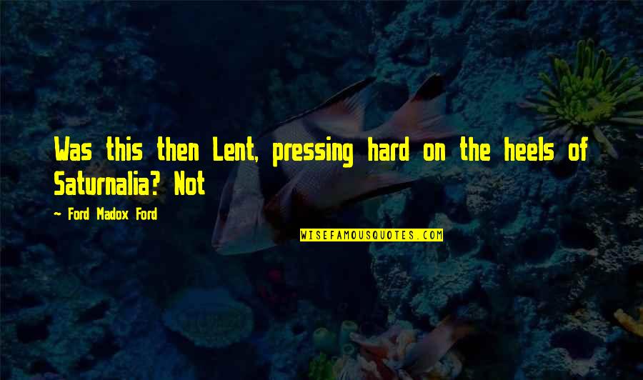 Interviuri Quotes By Ford Madox Ford: Was this then Lent, pressing hard on the Interviuri Quotes By Ford Madox Ford: Was this then Lent, pressing hard on the