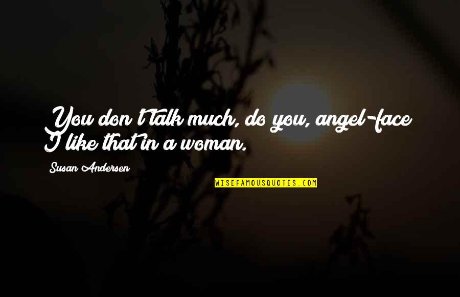 Interviuri Quotes By Susan Andersen: You don't talk much, do you, angel-face? I Interviuri Quotes By Susan Andersen: You don't talk much, do you, angel-face? I