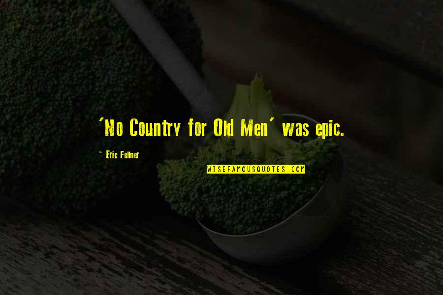 Interwebz Quotes By Eric Fellner: 'No Country for Old Men' was epic.