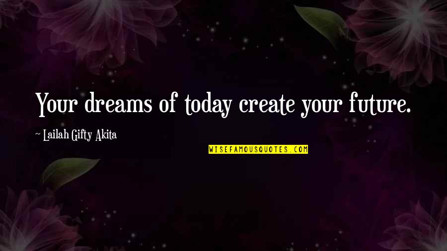 Interwove Quotes By Lailah Gifty Akita: Your dreams of today create your future. Interwove Quotes By Lailah Gifty Akita: Your dreams of today create your future.
