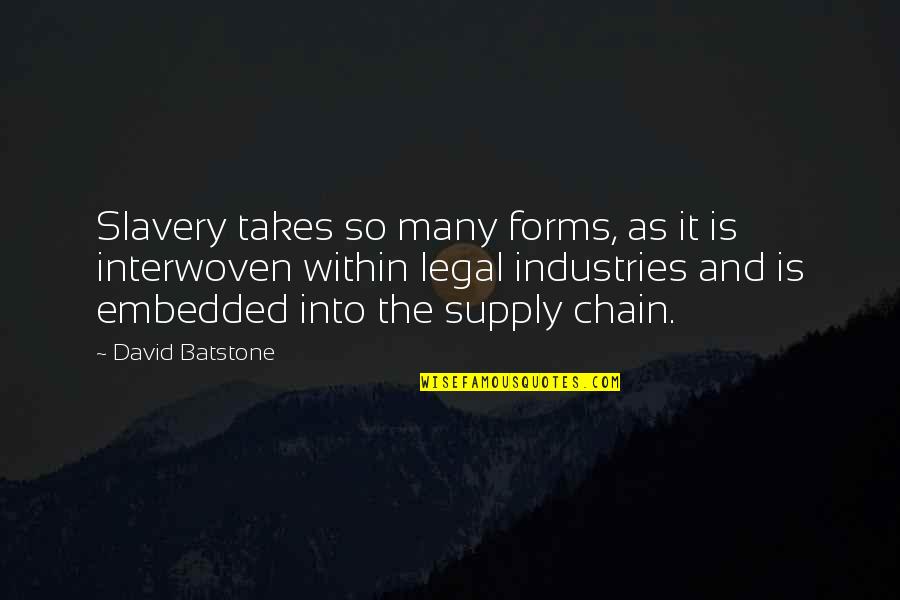 Interwoven Quotes By David Batstone: Slavery takes so many forms, as it is