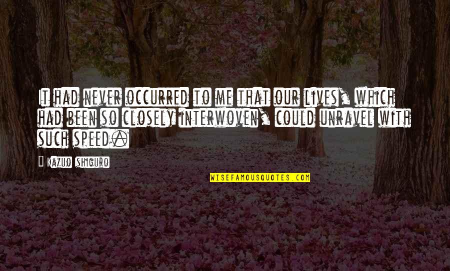 Interwoven Quotes By Kazuo Ishiguro: It had never occurred to me that our