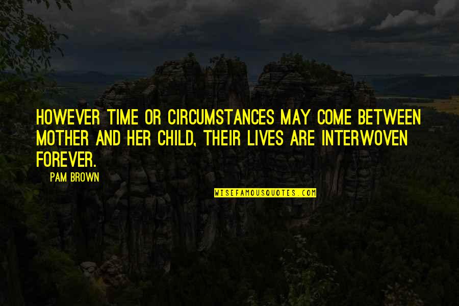 Interwoven Quotes By Pam Brown: However time or circumstances may come between mother