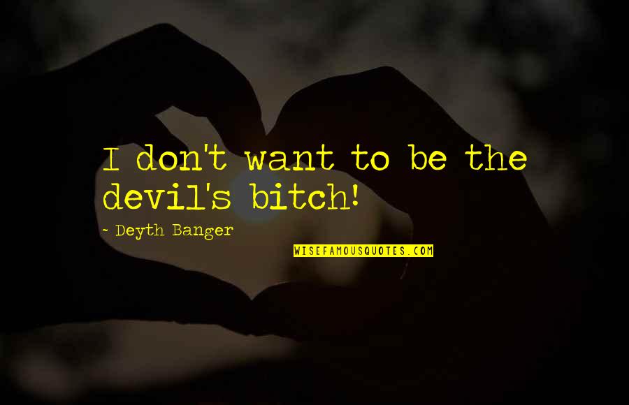 Intesa Sanpaolo Quotes By Deyth Banger: I don't want to be the devil's bitch! Intesa Sanpaolo Quotes By Deyth Banger: I don't want to be the devil's bitch!
