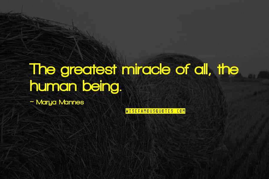 Intesis Quotes By Marya Mannes: The greatest miracle of all, the human being. Intesis Quotes By Marya Mannes: The greatest miracle of all, the human being.