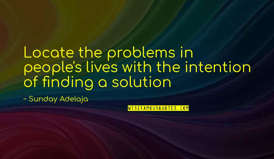 Intesis Quotes By Sunday Adelaja: Locate the problems in people's lives with the