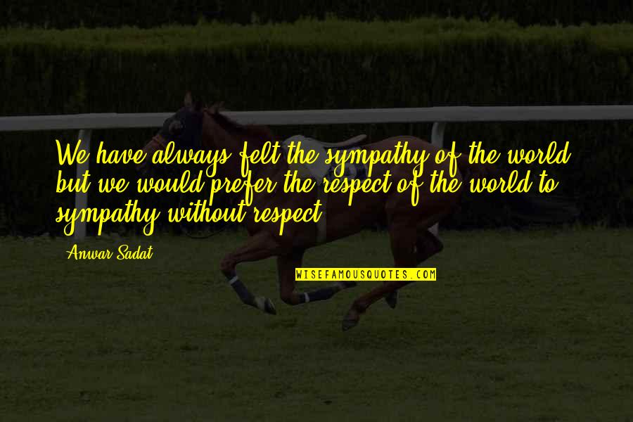 Intesome Quotes By Anwar Sadat: We have always felt the sympathy of the