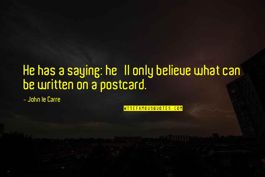 Intestada Casa Quotes By John Le Carre: He has a saying: he'll only believe what