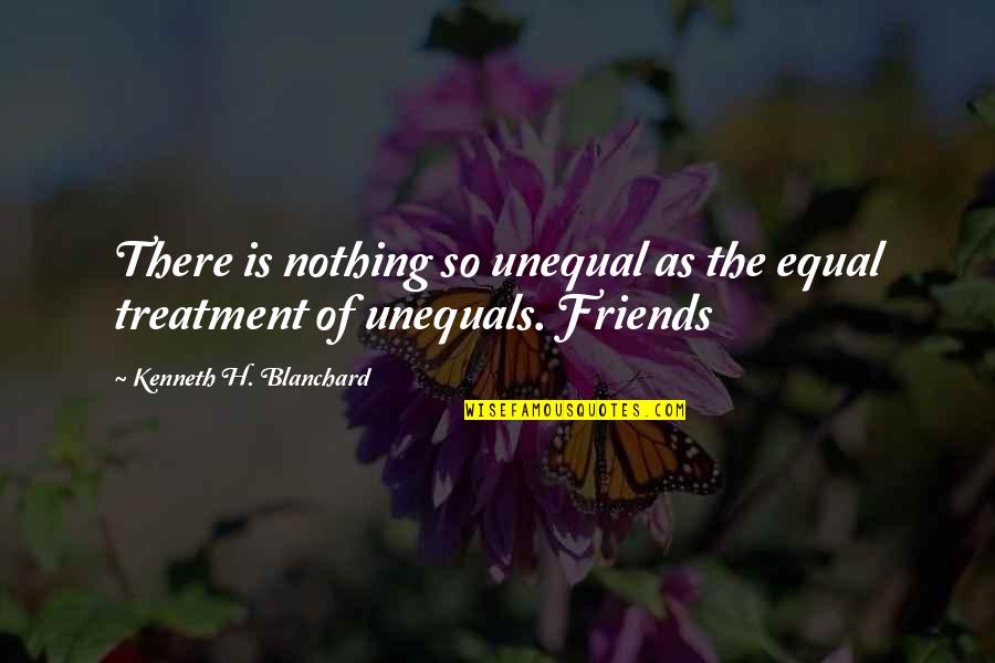 Intestada Casa Quotes By Kenneth H. Blanchard: There is nothing so unequal as the equal