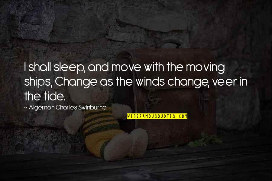 Intestinal Quotes By Algernon Charles Swinburne: I shall sleep, and move with the moving