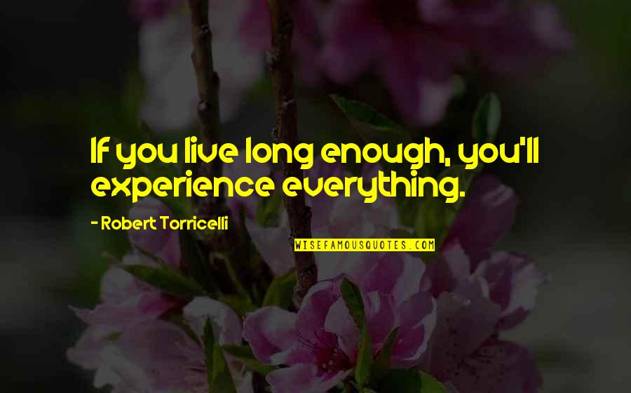 Intestinal Quotes By Robert Torricelli: If you live long enough, you'll experience everything. Intestinal Quotes By Robert Torricelli: If you live long enough, you'll experience everything.