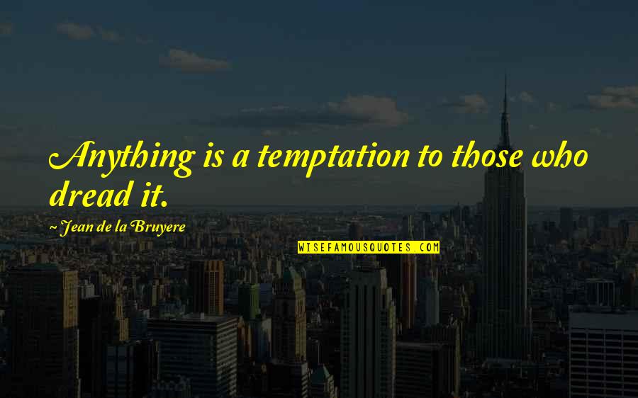 Intestine Quotes By Jean De La Bruyere: Anything is a temptation to those who dread