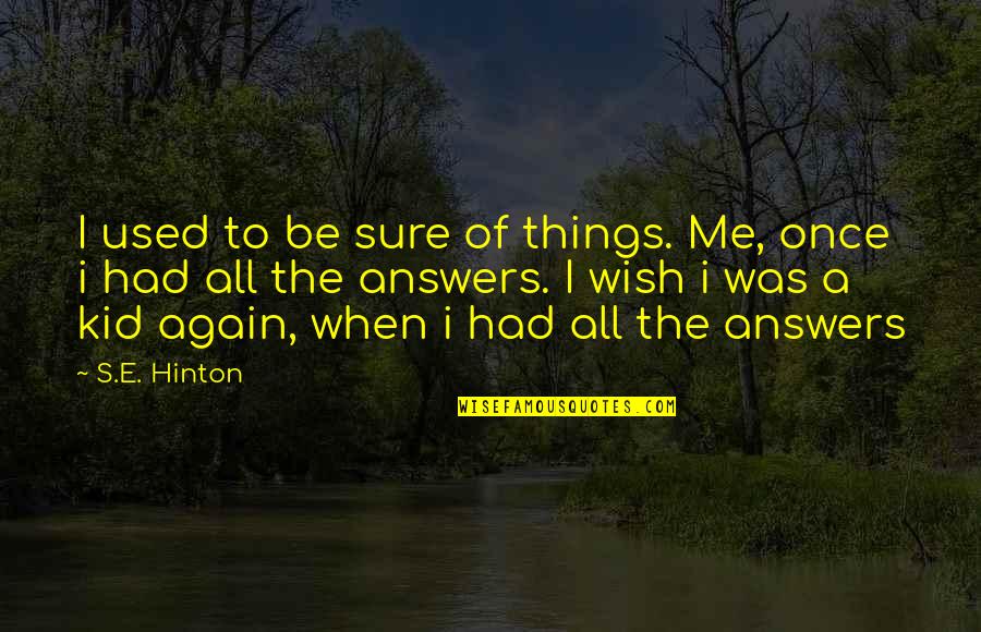 Intezaar Shayari Quotes By S.E. Hinton: I used to be sure of things. Me, Intezaar Shayari Quotes By S.E. Hinton: I used to be sure of things. Me,