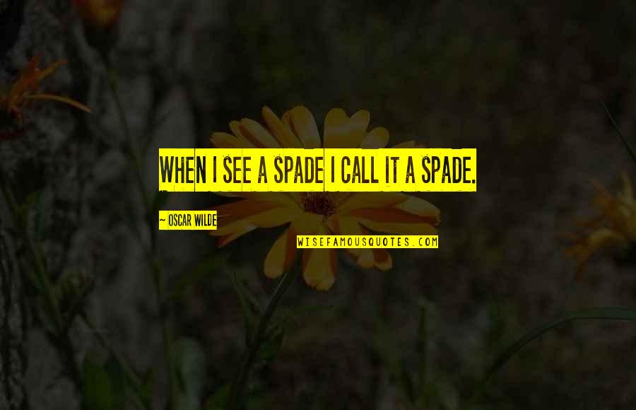 Inthehistorian'sview Quotes By Oscar Wilde: When I see a spade I call it Inthehistorian'sview Quotes By Oscar Wilde: When I see a spade I call it