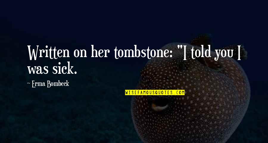 Inthira Jeck Quotes By Erma Bombeck: Written on her tombstone: "I told you I