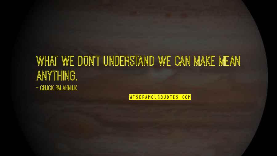 Inthira Kalanjiam Quotes By Chuck Palahniuk: What we don't understand we can make mean