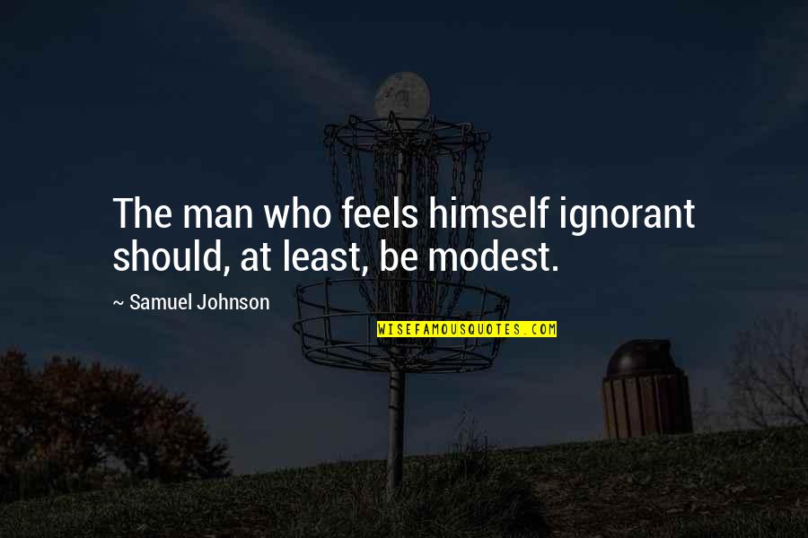 Inthira Marks Quotes By Samuel Johnson: The man who feels himself ignorant should, at Inthira Marks Quotes By Samuel Johnson: The man who feels himself ignorant should, at