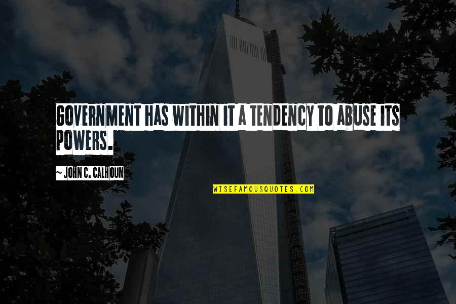 Inthose Quotes By John C. Calhoun: Government has within it a tendency to abuse