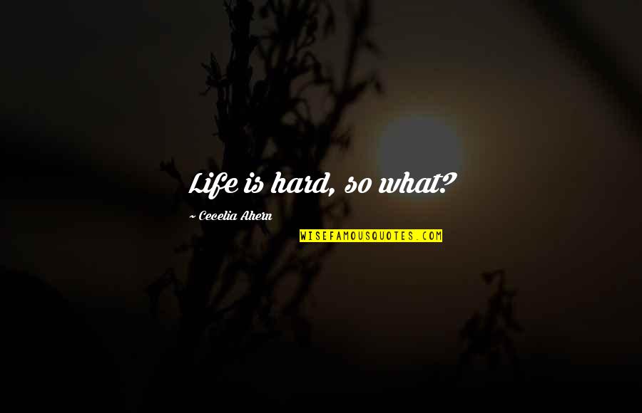 Intiba Ne Quotes By Cecelia Ahern: Life is hard, so what? Intiba Ne Quotes By Cecelia Ahern: Life is hard, so what?
