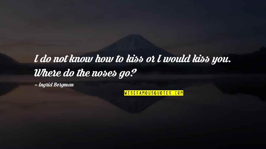 Inticate Quotes By Ingrid Bergman: I do not know how to kiss or