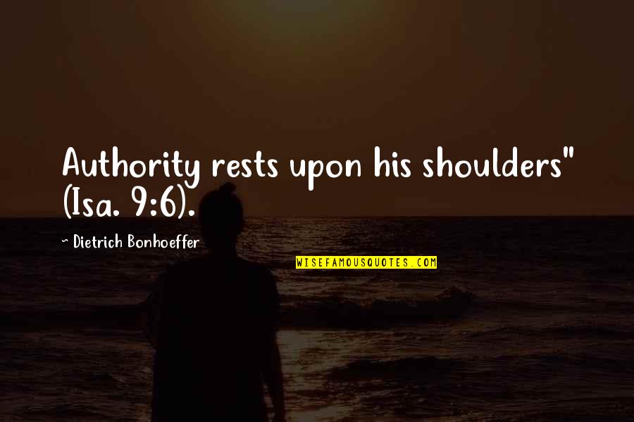 Intidhar Ahmed Quotes By Dietrich Bonhoeffer: Authority rests upon his shoulders" (Isa. 9:6).