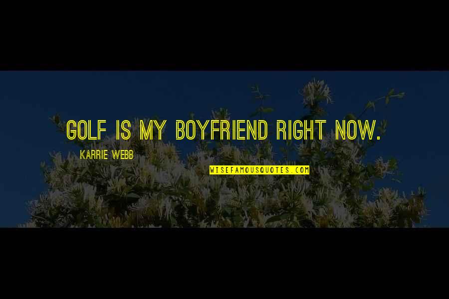 Intifada Palestine Quotes By Karrie Webb: Golf is my boyfriend right now. Intifada Palestine Quotes By Karrie Webb: Golf is my boyfriend right now.