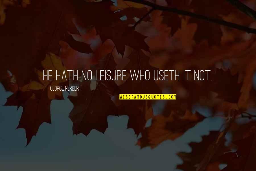 Intihar Odasi Quotes By George Herbert: He hath no leisure who useth it not. Intihar Odasi Quotes By George Herbert: He hath no leisure who useth it not.