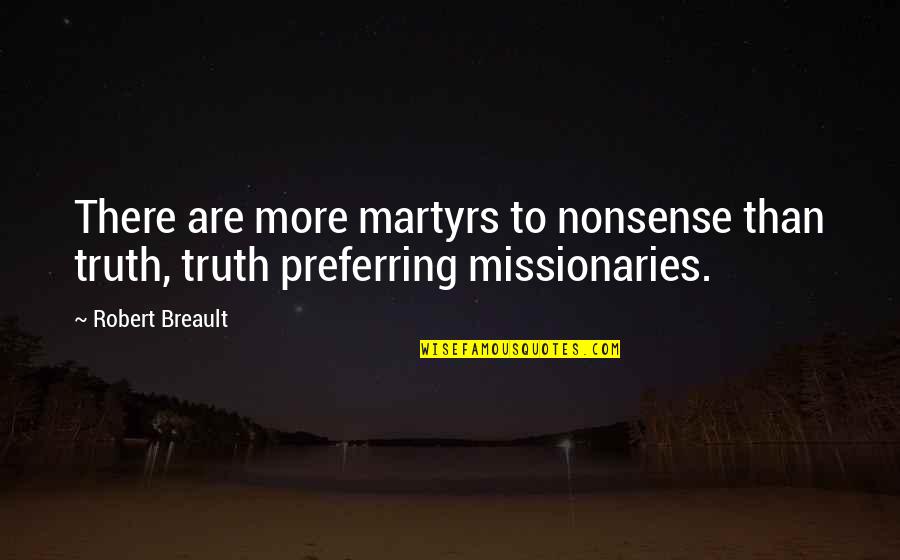 Intihar Odasi Quotes By Robert Breault: There are more martyrs to nonsense than truth,