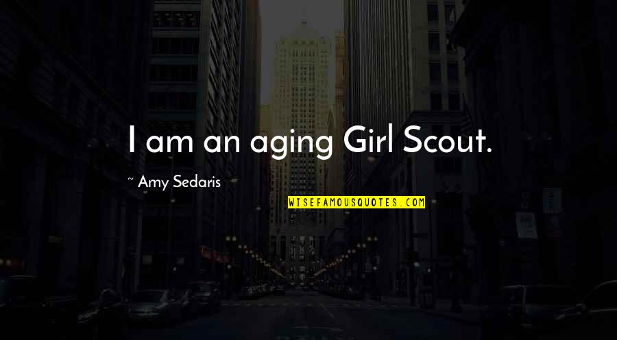 Intihara Meyillilik Quotes By Amy Sedaris: I am an aging Girl Scout.