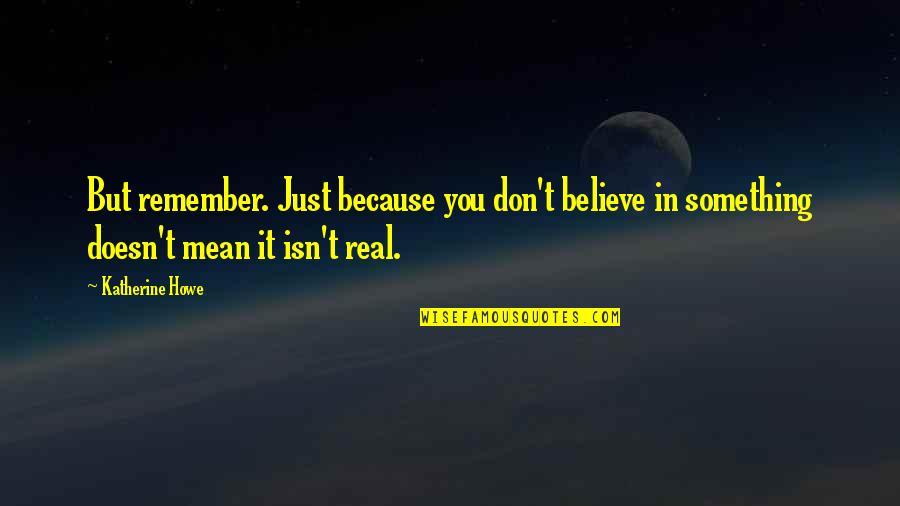 Intihara Meyillilik Quotes By Katherine Howe: But remember. Just because you don't believe in
