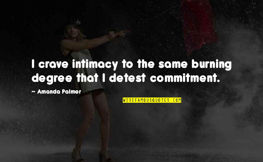 Intimacy And Commitment Quotes By Amanda Palmer: I crave intimacy to the same burning degree